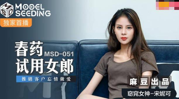 【麻豆传媒】窈窕女神-宋妮可【春药试用女郎】推行客户忘情做爱，高清720P原版首发【MSD-051