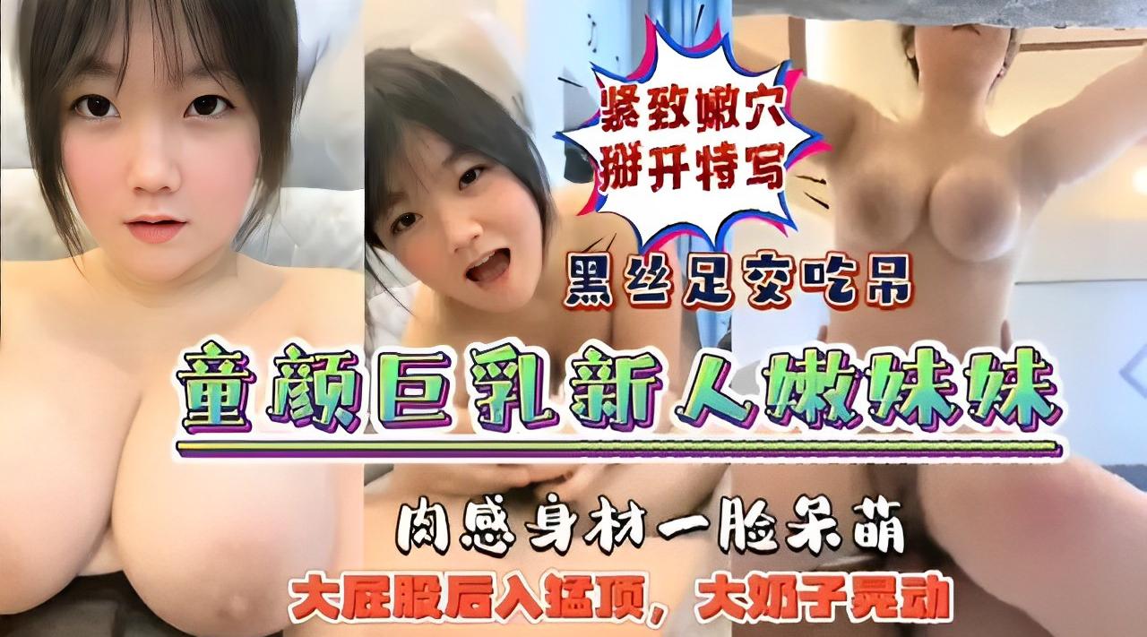 紧致嫩穴掰开特写黑丝足交吃吊童颜巨乳新人嫩妹妹肉感身材一脸呆萌大屁股后入猛顶，大奶子晃动