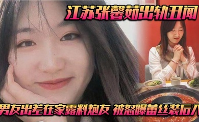 江苏张馨茹出轨丑闻 男友出差在家露料炮友 被怒曝蕾丝装后入