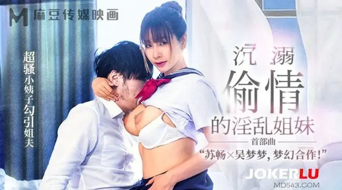 麻豆传媒 MGL-0001 沉溺偷情的淫乱姐妹首部曲-超骚小姨子勾引姐夫