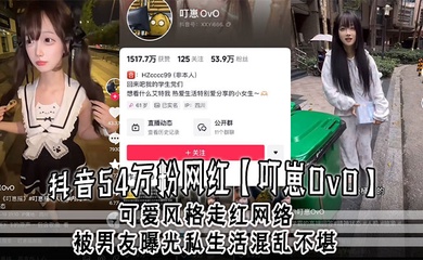 抖音54万粉网红【叮崽OvO】可爱风格走红网络，被男友曝光私生活混乱不堪，约炮是常态，大量证据流出！