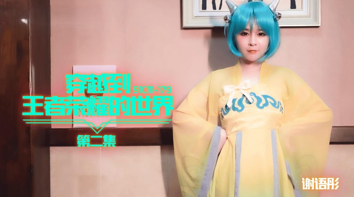 91CM-179 穿越到王者荣耀的世界2 谢语彤