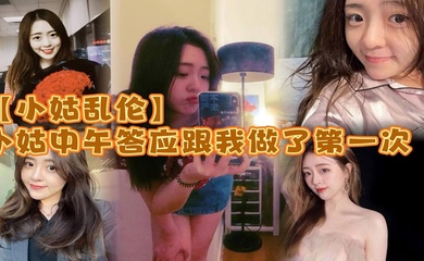 【小姑乱伦】小姑中午答应跟我做了第一次_激动坏了_小的时候小姑就穿丝袜很骚_而且是那种肉丝漏脚趾的_记得上初中的时候_每次看了小姑穿丝袜下面都硬的不行