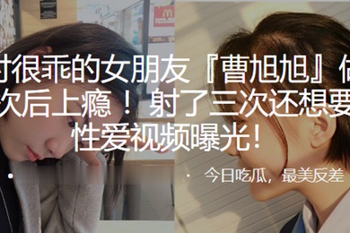 平时很乖的女朋友曹旭旭做了一次后上瘾射了三次还想要性爱视频曝光