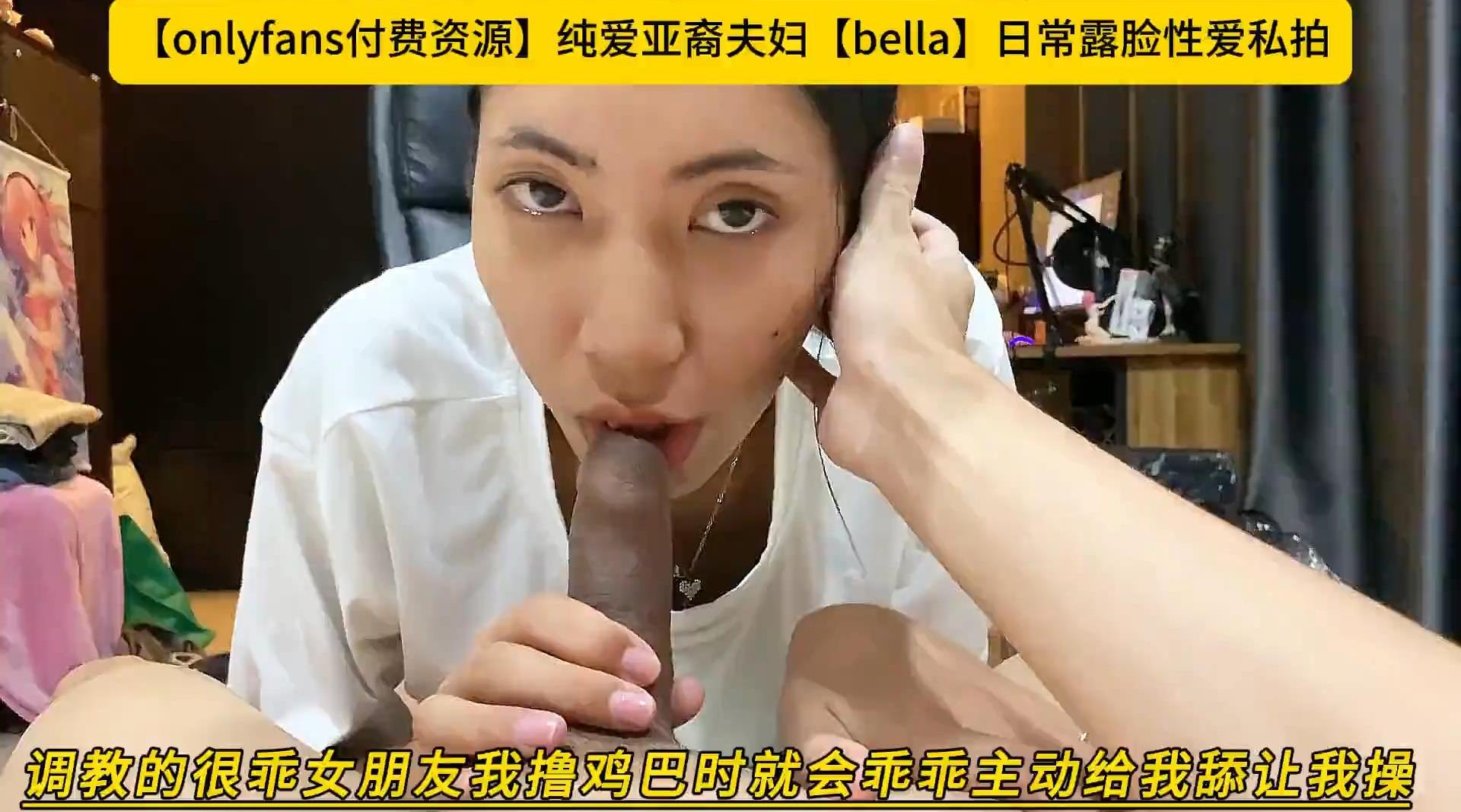 【onlyfans】纯爱亚裔夫妇【bella】日常露脸性爱私拍 调教的很乖女朋友我撸鸡巴时就会乖乖主动给我舔让我操，高清1080P原版无水印
