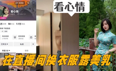 抖音女主播看心情掌握流量密码在直播间换衣服露美乳看的心情澎湃