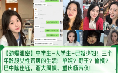 【劲爆泄密】中学生-大学生-已婚少妇！三个年龄段女性荒唐的生活！单纯？野王？偷情？巴中陈佳钰，浙大周桐，重庆杨芳仪！