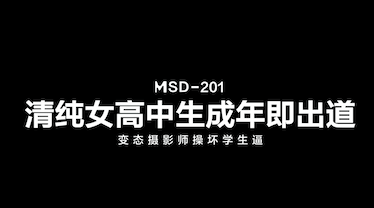 猫抓影像 MSD-201清纯女高中生成年即出道-变态摄影师操坏女生的小嫩