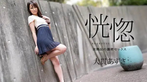 112823-001 恍惚~美熟女的激烈性爱~大貫あずさ