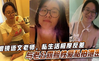 眼镜语文老师，私生活极度反差与老公露脸性爱私拍泄密