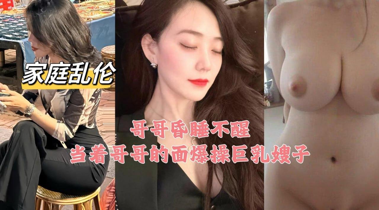 真实偷情嫩嫂，大哥酒醉熟睡直接在他旁边抽插巨乳嫂子