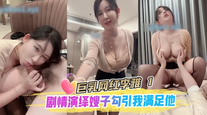 抖音巨乳网红李雅剧情演绎嫂子勾引我满足他