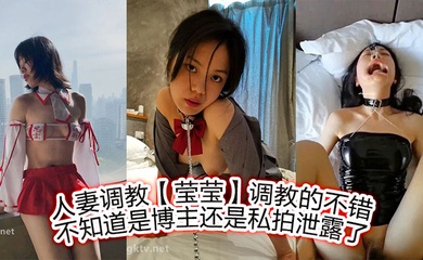 人妻调教【莹莹】调教的不错，不知道是博主，还是私拍泄露了