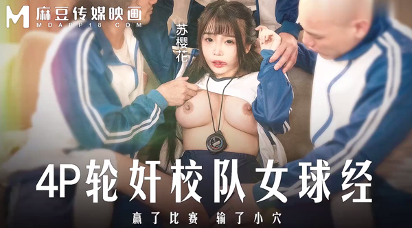 【麻豆传媒MD-0316】苏樱花【4P轮奸可爱女球经・赢了比赛熟了小穴】高清1080P原版首发【MD-0316】
