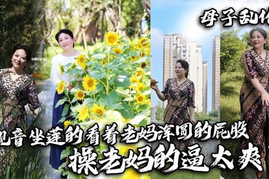 【母子乱伦】观音坐莲的看着老妈浑圆的屁股，操老妈的逼太爽了