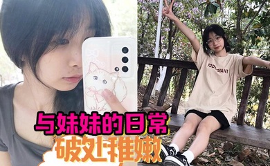 与妹妹的日常 破处稚嫩中 无套内射