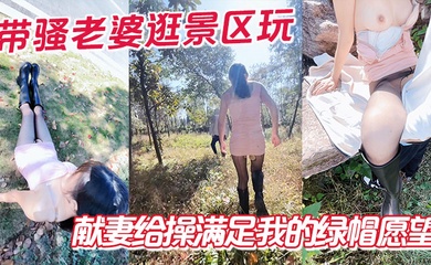 带骚老婆逛景区玩刺激，偶遇单独路人，献妻给操满足我的绿帽愿望