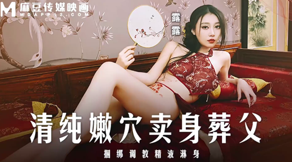 【麻豆传媒MD-0312】露露【清纯嫩穴卖身葬父・捆绑调教精液淋身】高清1080P原版首发【MD-0312】