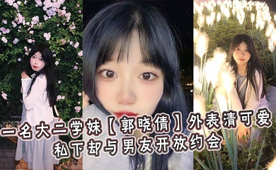 一名大二学妹【郭晓倩】外表清可爱，私下却与男友开放约会