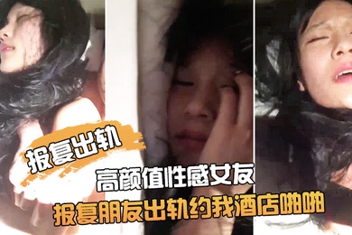 报复出轨朋友非常漂亮的高颜值性感女友为了报复朋友出轨约我酒店啪啪鸡巴插进去了又说不要由不得她了干的淫叫