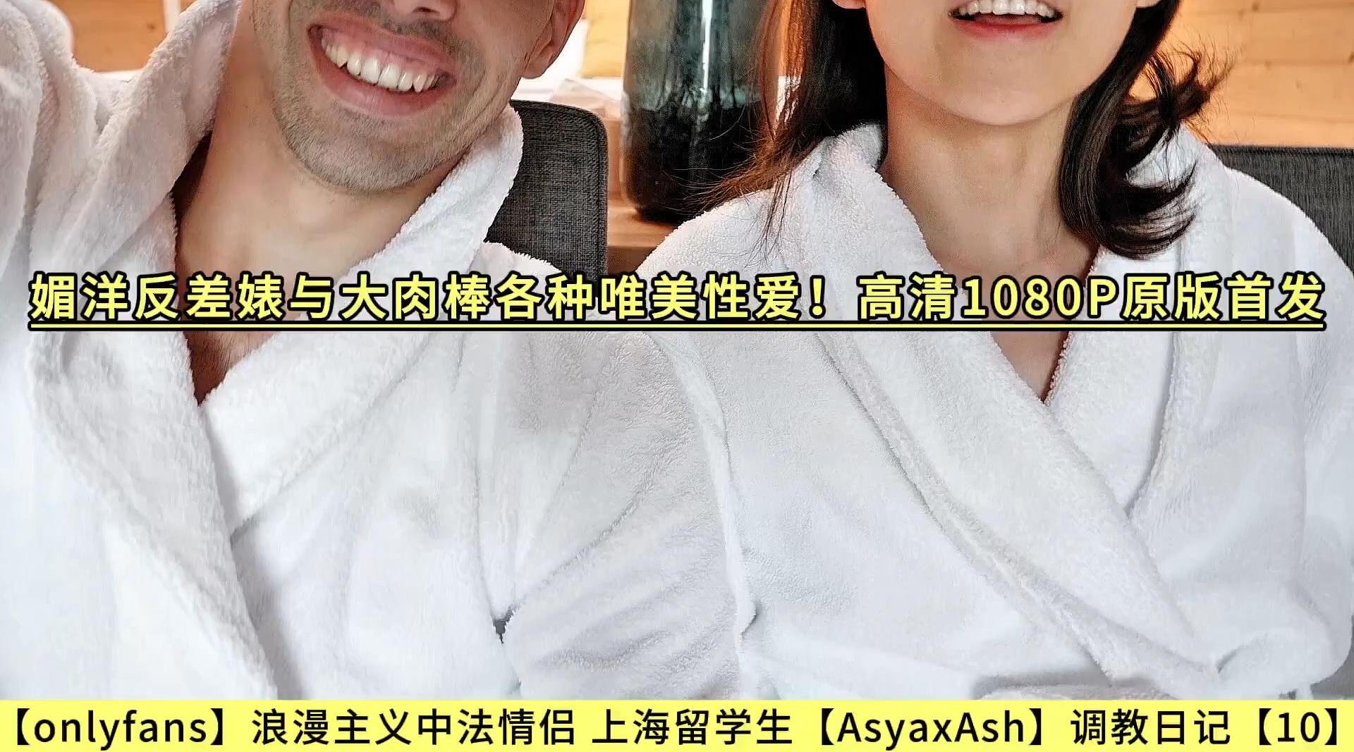 【onlyfans】浪漫主义中法情侣，上海留学生【AsyaxAsh】调教日记【10】媚洋反差婊与大肉棒各种唯美性爱！高清1080P原版首发