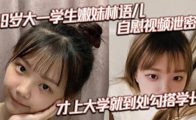 19岁大一学生嫩妹林语儿自慰视频泄密 才上大学就到处勾搭学长