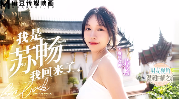 【麻豆传媒MD-0190-1】女神・苏畅【我是苏畅・我回来了EP1・男友视角的湿蜜抽插之旅】高清1080P原版首发【MD-0190-1】
