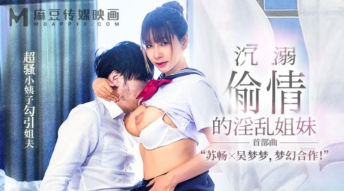 【麻豆传媒MGL-0001】吴梦梦・苏畅【沉溺偷情的淫乱姐妹・超骚小姨子勾引姐夫】高清1080P原版首发【MGL-0001】